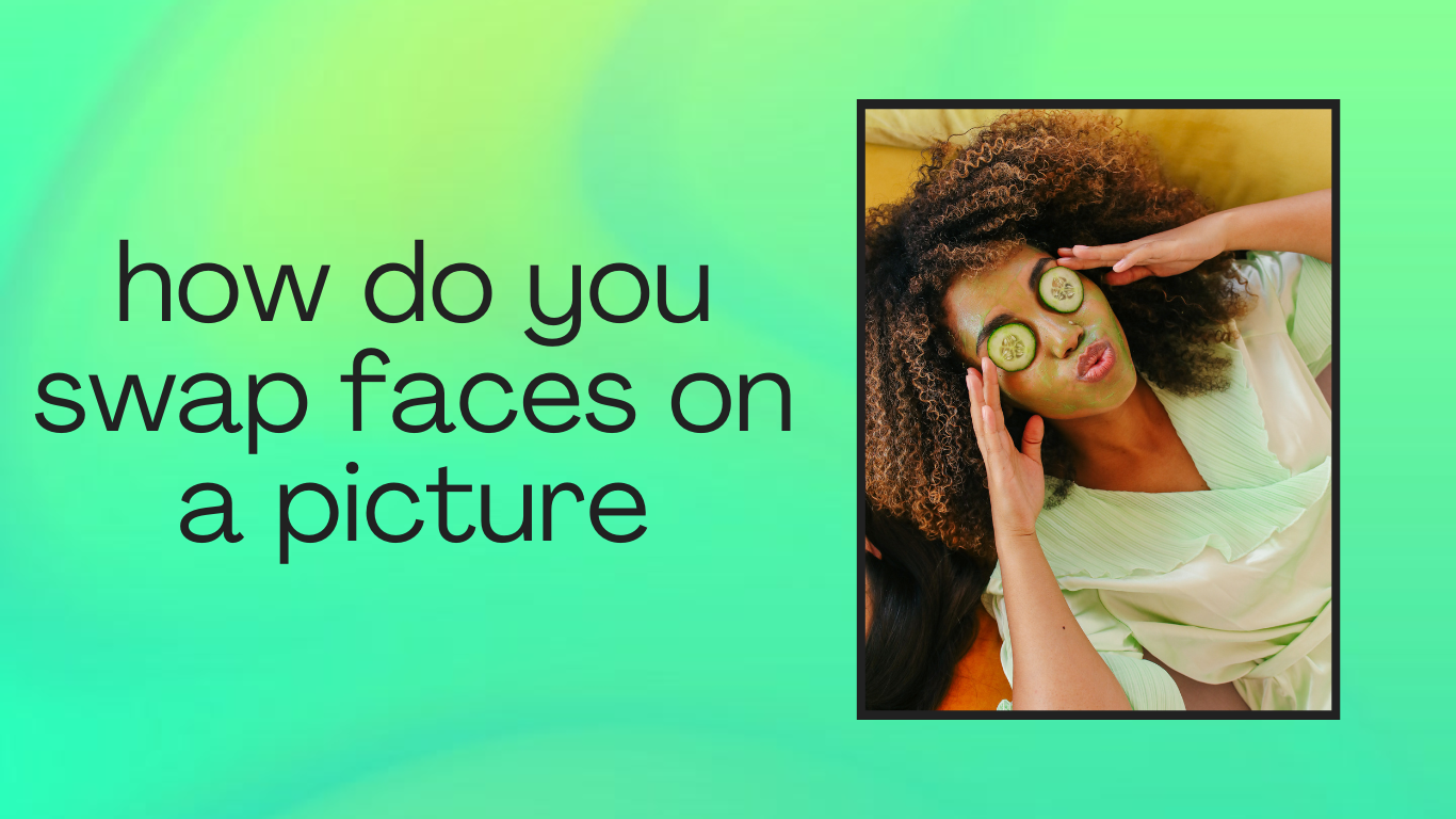 How Do You Swap Faces on a Picture? Easy Methods for Beginners