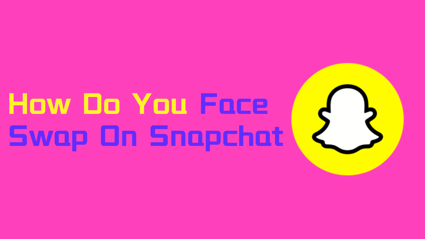 How Do You Face Swap on Snapchat: A Simple Guide for Fun Transformations